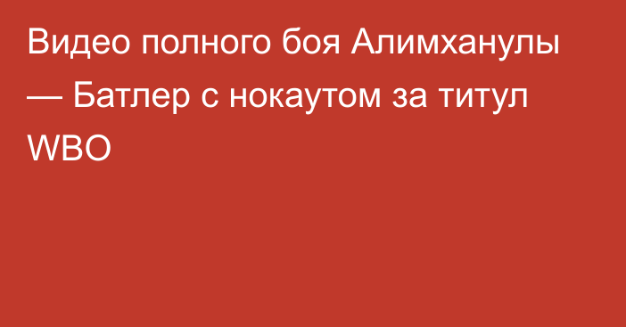 Видео полного боя Алимханулы — Батлер с нокаутом за титул WBO