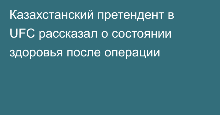 Казахстанский претендент в UFC  рассказал о состоянии здоровья после операции