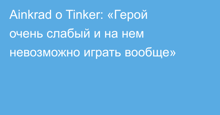 Ainkrad о Tinker: «Герой очень слабый и на нем невозможно играть вообще»