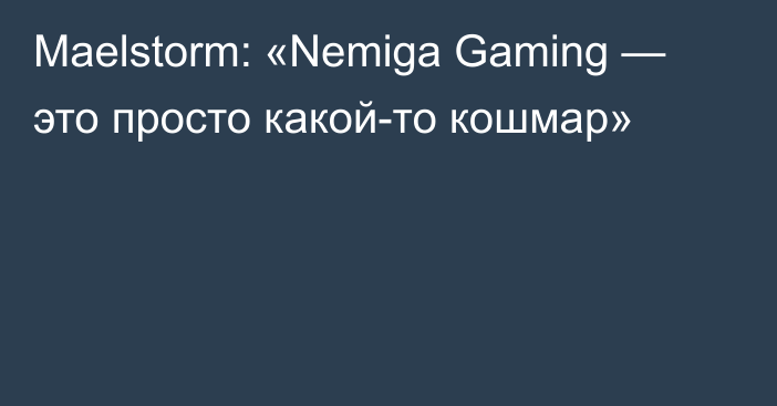 Maelstorm: «Nemiga Gaming — это просто какой-то кошмар»