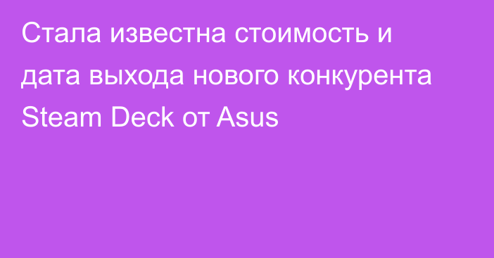 Стала известна стоимость и дата выхода нового конкурента Steam Deck от Asus
