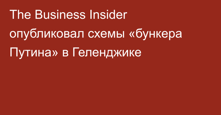 The Business Insider опубликовал схемы «бункера Путина» в Геленджике