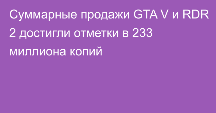 Суммарные продажи GTA V и RDR 2 достигли отметки в 233 миллиона копий