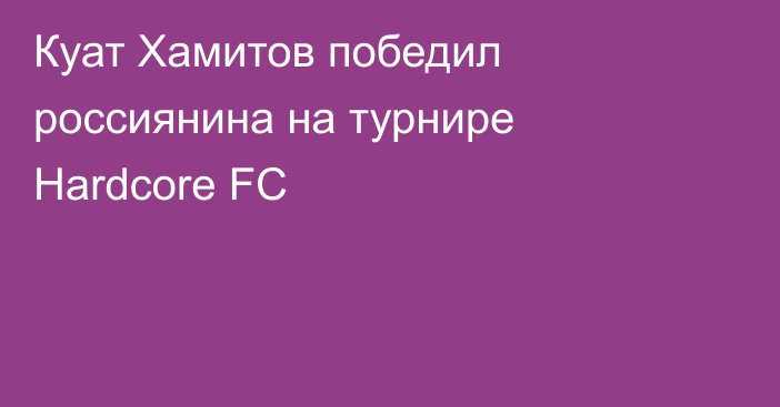 Куат Хамитов победил россиянина на турнире Hardcore FC