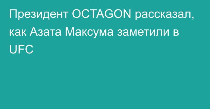 Президент OCTAGON рассказал, как Азата Максума заметили в UFC