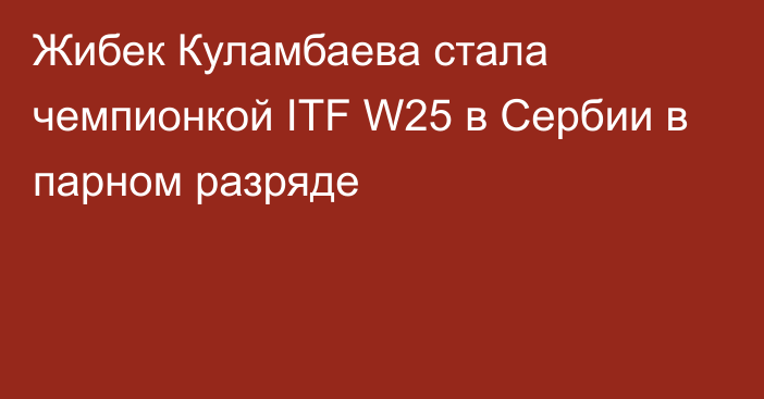 Жибек Куламбаева стала чемпионкой ITF W25 в Сербии в парном разряде