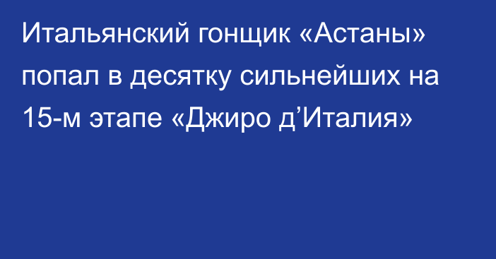 Итальянский гонщик «Астаны» попал в десятку сильнейших на 15-м этапе «Джиро д’Италия»