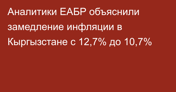 Аналитики ЕАБР объяснили замедление инфляции в Кыргызстане с 12,7% до 10,7%