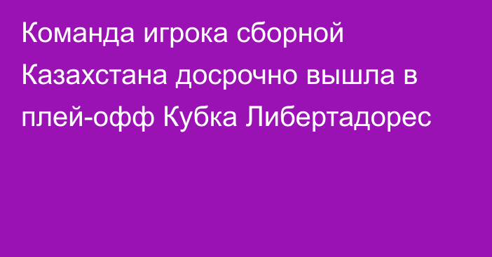 Команда игрока сборной Казахстана досрочно вышла в плей-офф Кубка Либертадорес