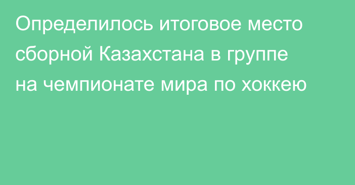 Определилось итоговое место сборной Казахстана в группе на чемпионате мира по хоккею