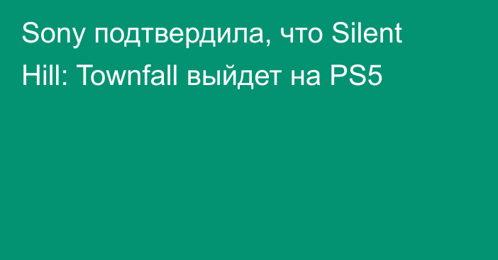 Sony подтвердила, что Silent Hill: Townfall выйдет на PS5