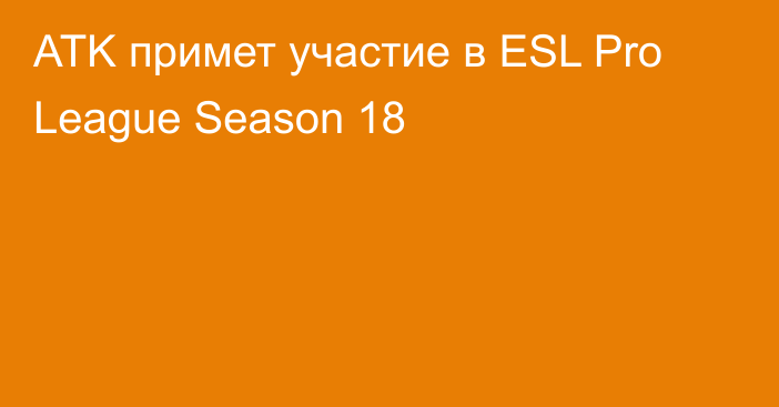 ATK примет участие в ESL Pro League Season 18