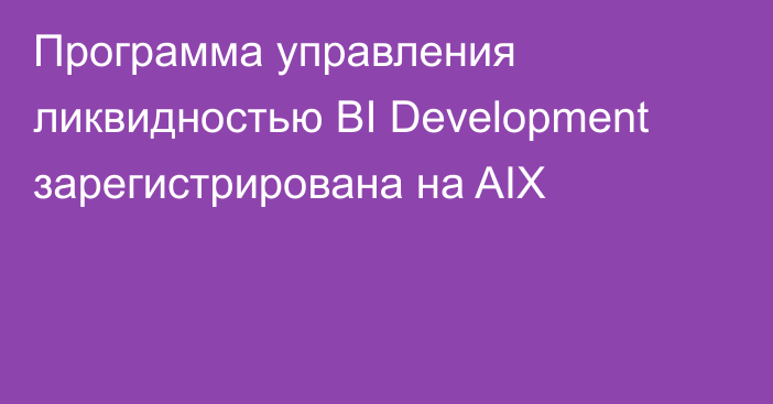 Программа управления ликвидностью BI Development зарегистрирована на AIX