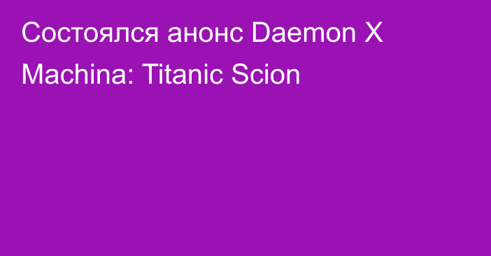 Состоялся анонс Daemon X Machina: Titanic Scion