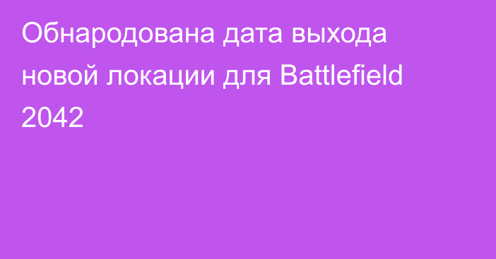 Обнародована дата выхода новой локации для Battlefield 2042