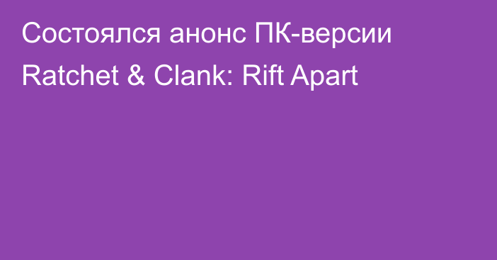 Состоялся анонс ПК-версии Ratchet & Clank: Rift Apart