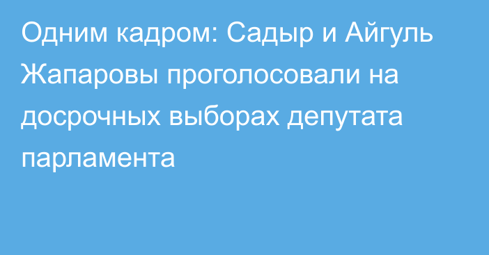 Одним кадром: Садыр и Айгуль Жапаровы проголосовали на досрочных выборах депутата парламента