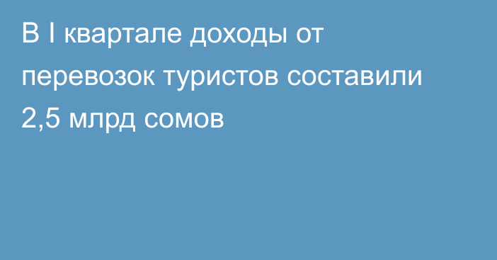 В I квартале доходы от перевозок туристов составили 2,5 млрд сомов