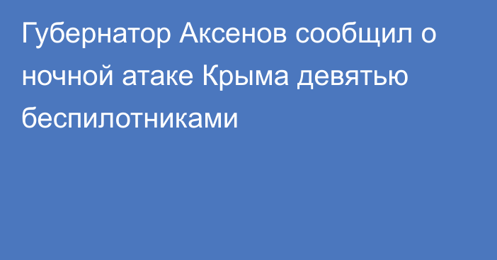 Губернатор Аксенов сообщил о ночной атаке Крыма девятью беспилотниками