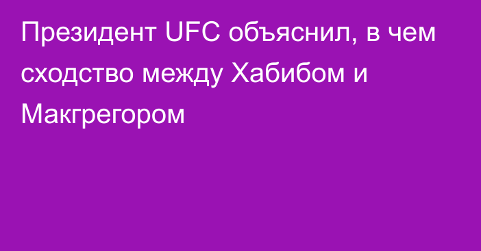 Президент UFC объяснил, в чем сходство между Хабибом и Макгрегором