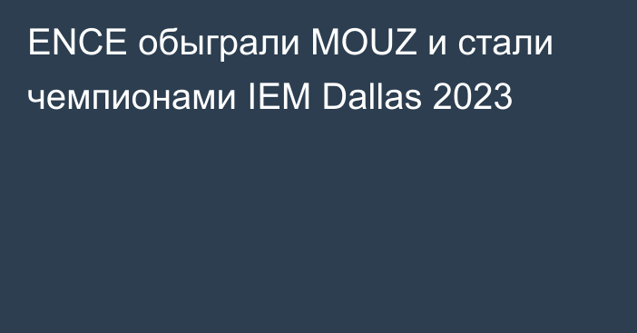 ENCE обыграли MOUZ и стали чемпионами IEM Dallas 2023