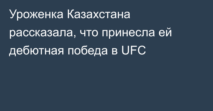 Уроженка Казахстана рассказала, что принесла ей дебютная победа в UFC