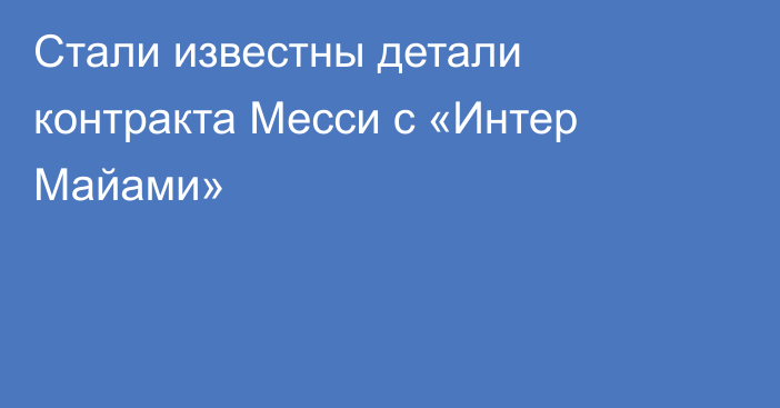 Стали известны детали контракта Месси с «Интер Майами»