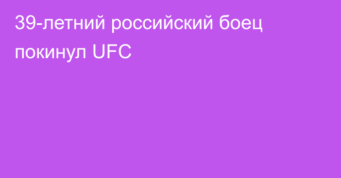 39-летний российский боец покинул UFC