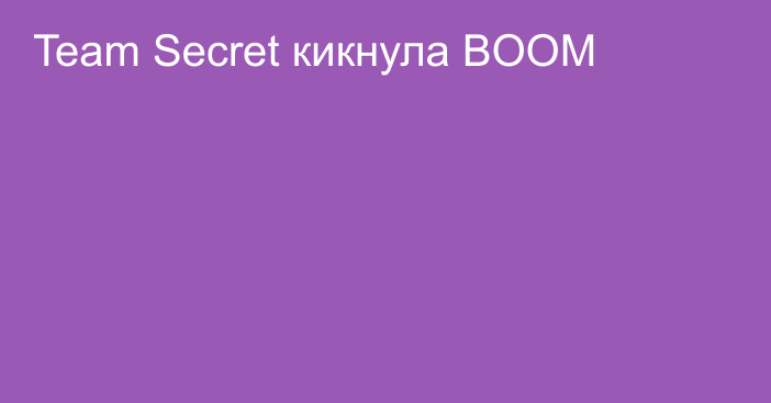 Team Secret кикнула BOOM
