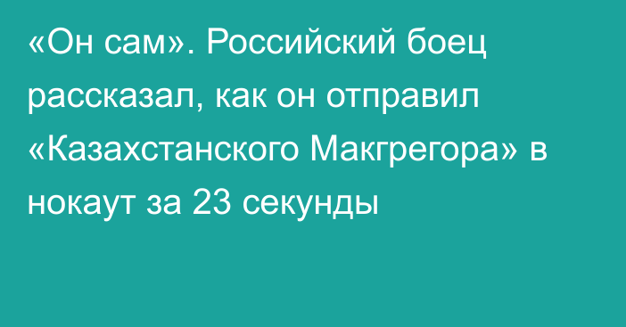 «Он сам». Российский боец рассказал, как он отправил «Казахстанского Макгрегора» в нокаут за 23 секунды