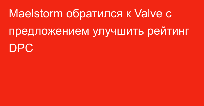 Maelstorm обратился к Valve с предложением улучшить рейтинг DPC