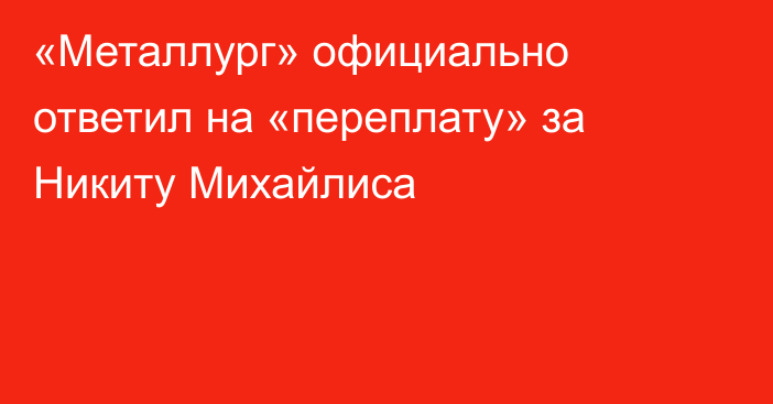 «Металлург» официально ответил на «переплату» за Никиту Михайлиса