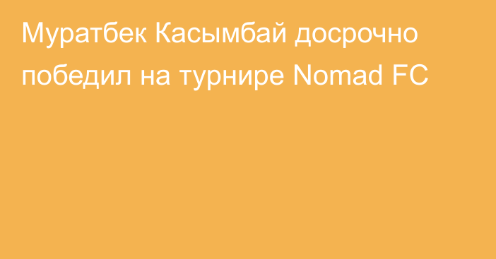 Муратбек Касымбай досрочно победил на турнире Nomad FC