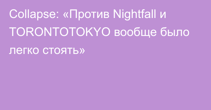 Collapse: «Против Nightfall и TORONTOTOKYO вообще было легко стоять»