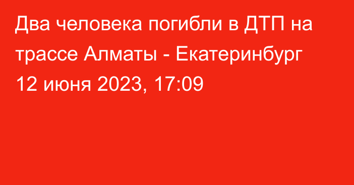 Два человека погибли в ДТП на трассе Алматы - Екатеринбург
                12 июня 2023, 17:09