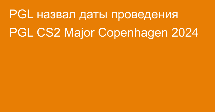 PGL назвал даты проведения PGL CS2 Major Copenhagen 2024
