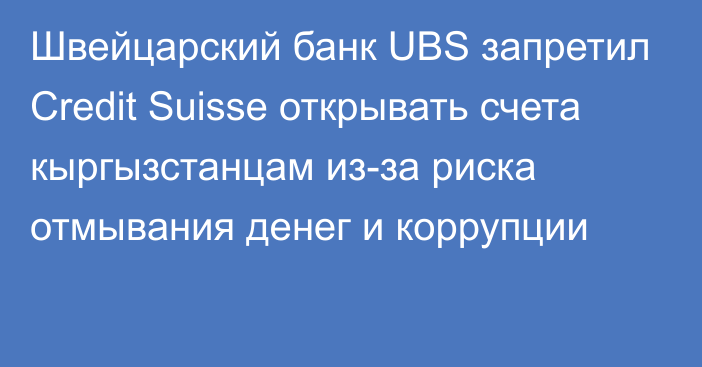 Швейцарский банк UBS запретил Credit Suisse открывать счета кыргызстанцам из-за риска отмывания денег и коррупции