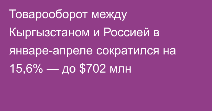 Товарооборот между Кыргызстаном и Россией в январе-апреле сократился на 15,6% — до $702 млн