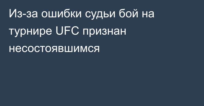 Из-за ошибки судьи бой на турнире UFC признан несостоявшимся