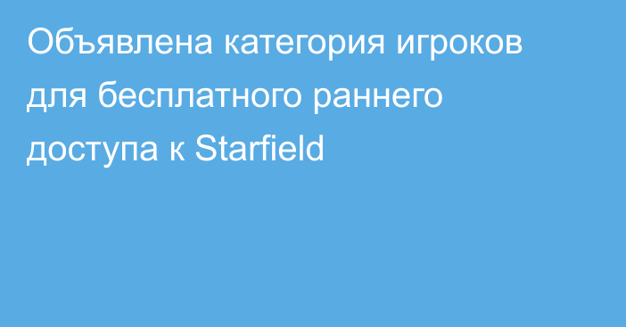 Объявлена категория игроков для бесплатного раннего доступа к Starfield