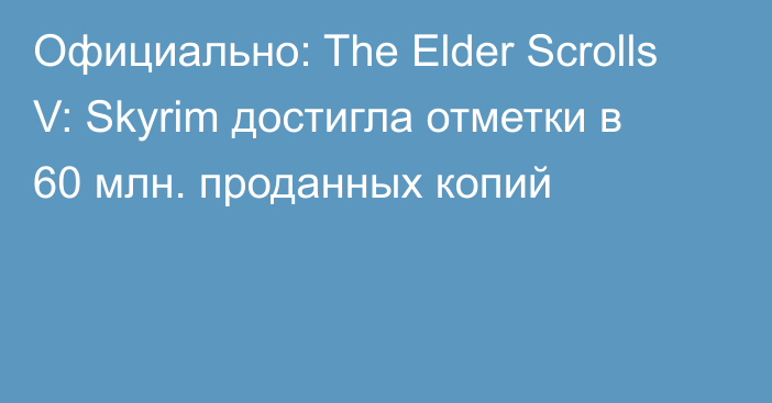 Официально: The Elder Scrolls V: Skyrim достигла отметки в 60 млн. проданных копий