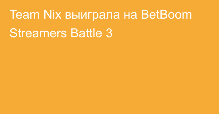 Team Nix выиграла на BetBoom Streamers Battle 3