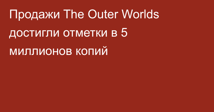 Продажи The Outer Worlds достигли отметки в 5 миллионов копий