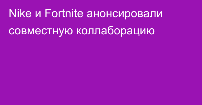 Nike и Fortnite анонсировали совместную коллаборацию