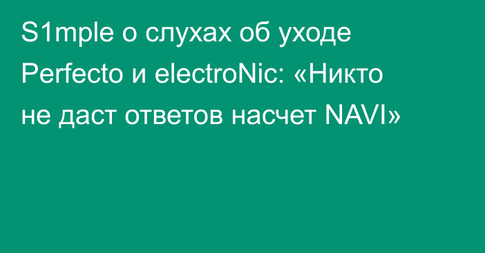 S1mple о слухах об уходе Perfecto и electroNic: «Никто не даст ответов насчет NAVI»