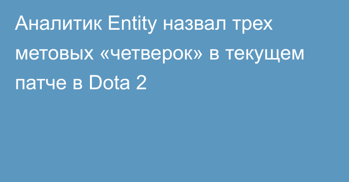 Аналитик Entity назвал трех метовых «четверок» в текущем патче в Dota 2
