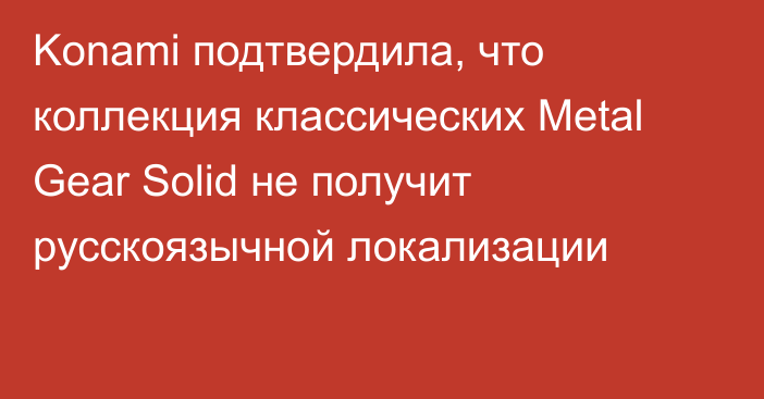 Konami подтвердила, что коллекция классических Metal Gear Solid не получит русскоязычной локализации