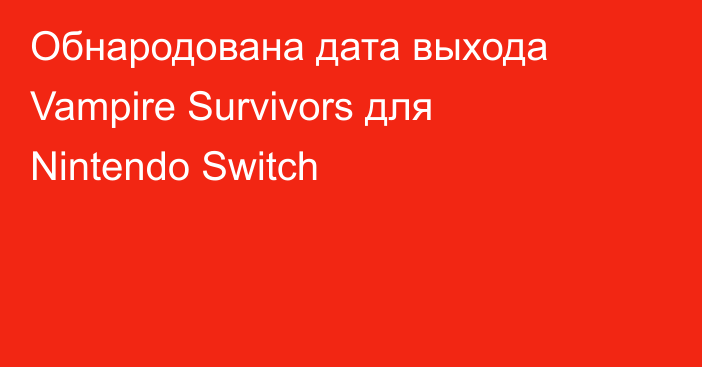 Обнародована дата выхода Vampire Survivors для Nintendo Switch