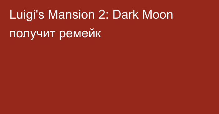 Luigi's Mansion 2: Dark Moon получит ремейк