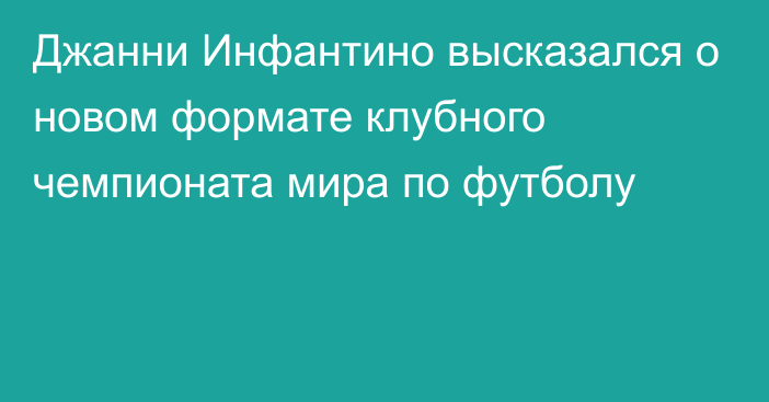 Джанни Инфантино высказался о новом формате клубного чемпионата мира по футболу